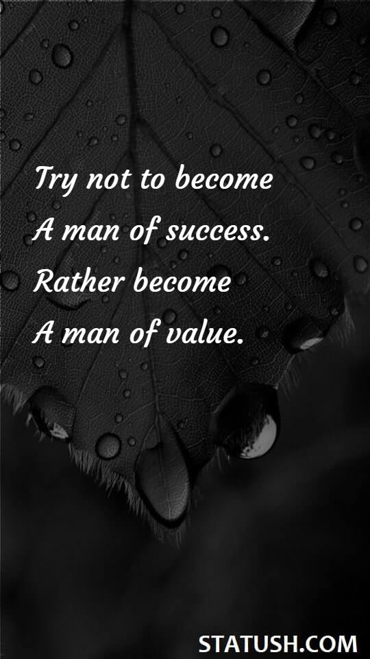 Try not to become a man of success.
