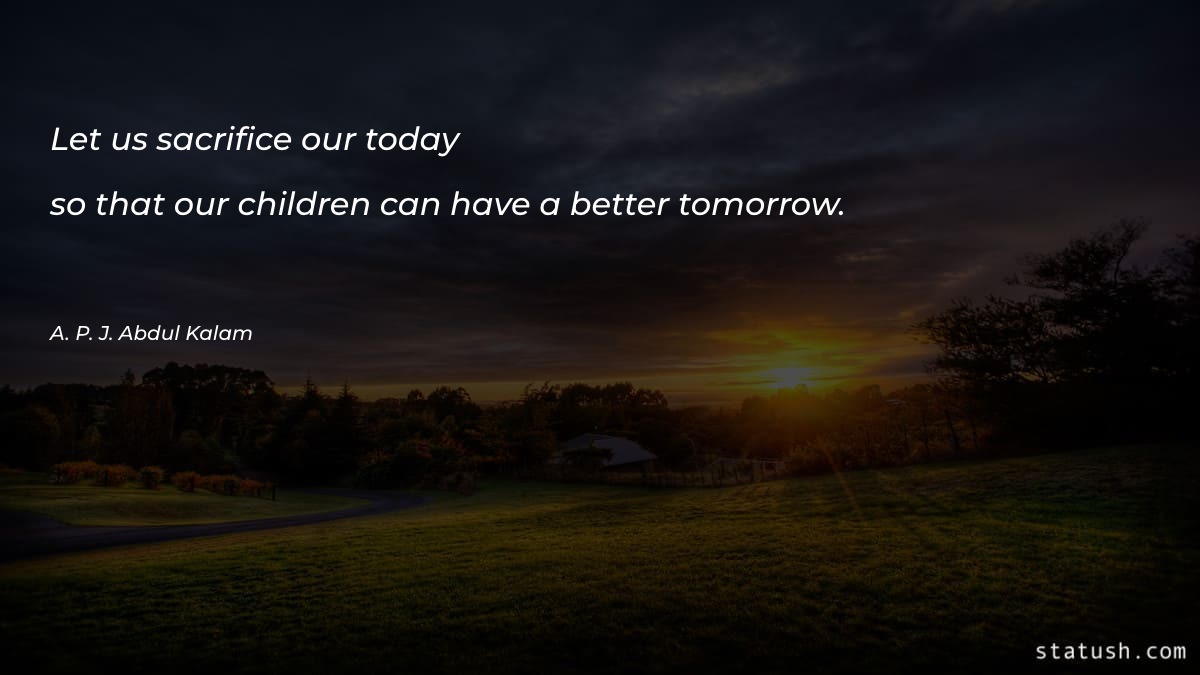 Let us sacrifice our today so that Motivational Quotes at statush.com