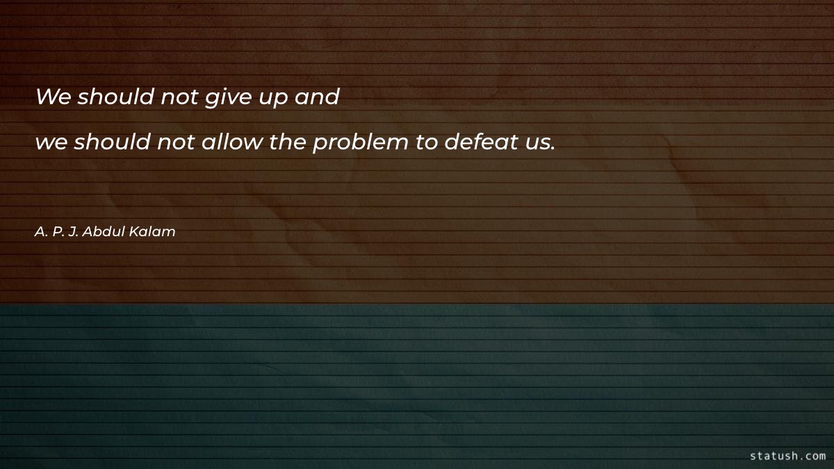 We should not give up and we should Motivational Quotes at statush.com