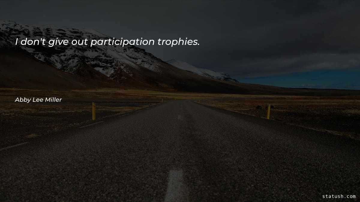 I don't give out participation Motivational Quotes at statush.com