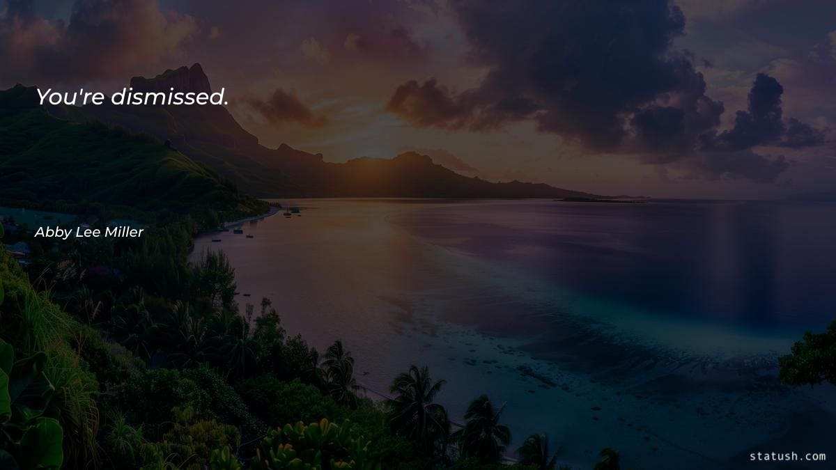 You're dismissed Motivational Quotes at statush.com