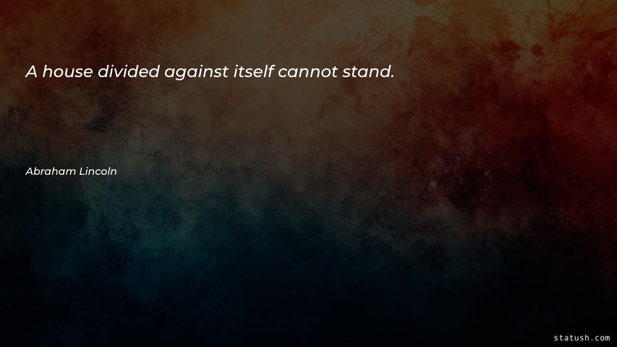 A house divided against itself - Motivational Quotes at statush.com