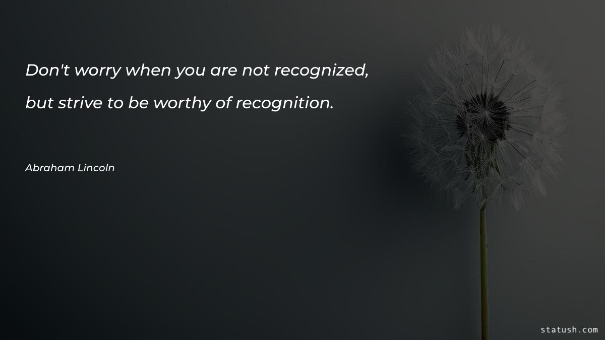 Don't worry when you are not recognized Motivational Quotes at statush.com