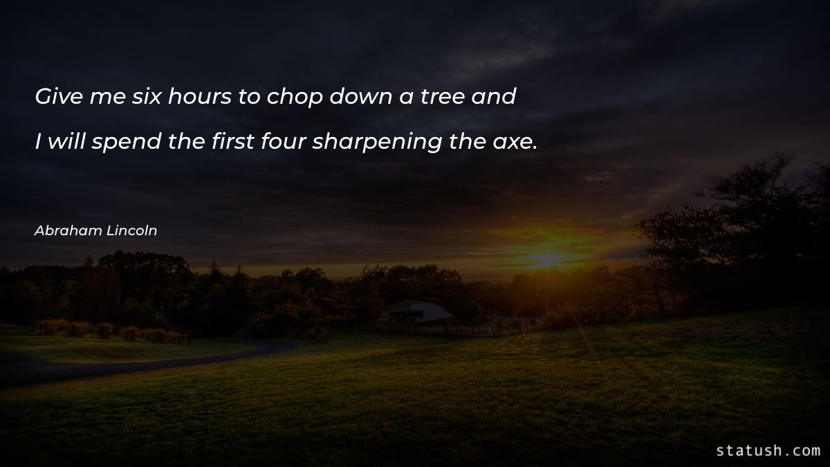 Give me six hours to chop down - Motivational Quotes at statush.com