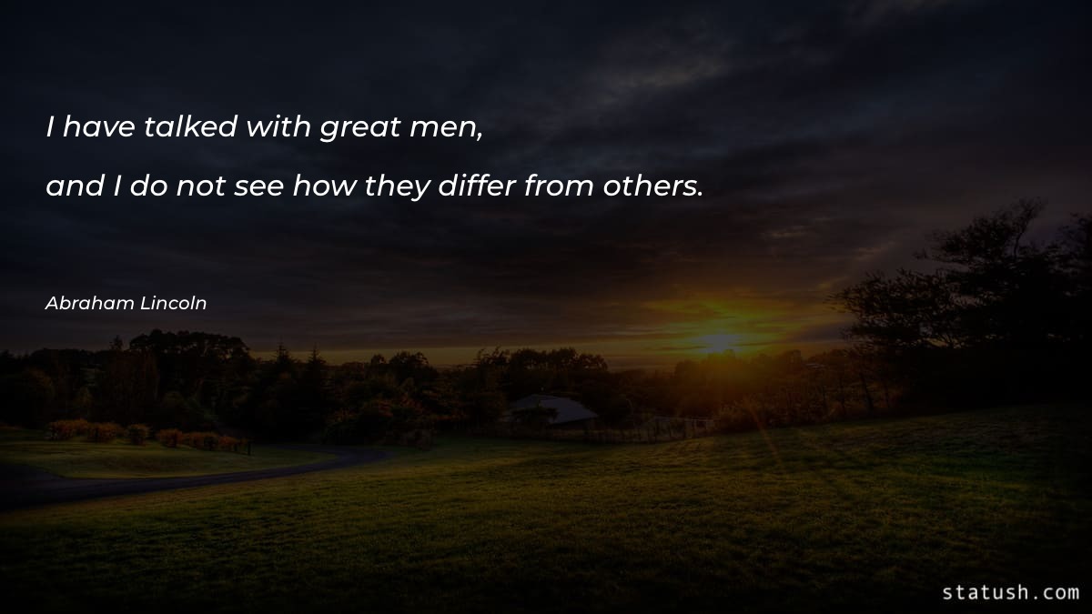 I have talked with great men