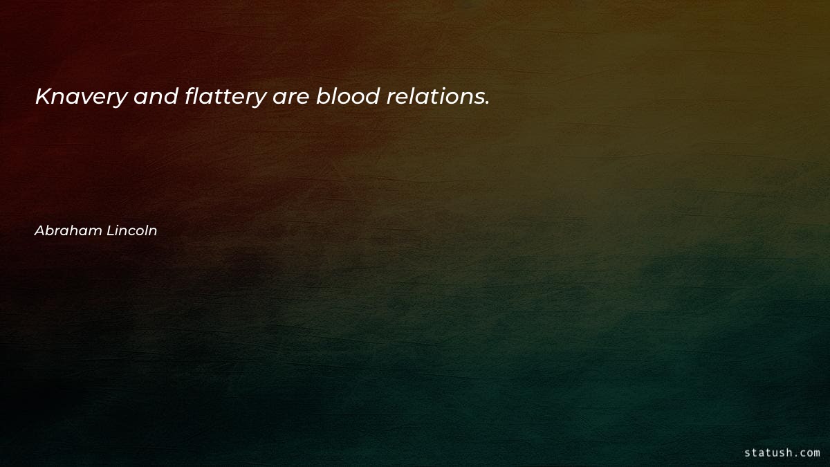 Knavery and flattery are blood relations
