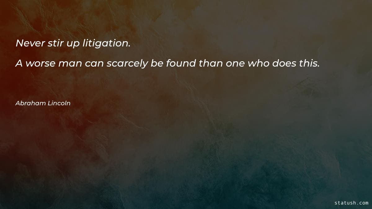 Never stir up litigation