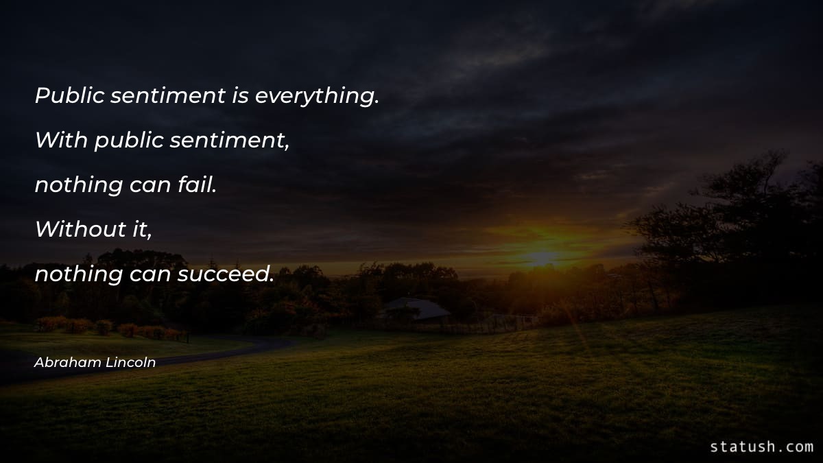 Public sentiment is everything - Motivational Quotes at statush.com