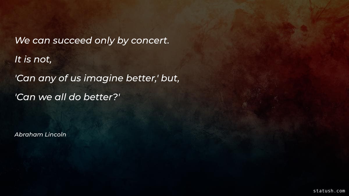 We can succeed only by concert. Motivational Quotes at statush.com