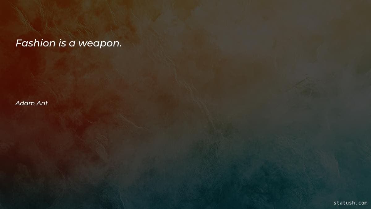 Fashion is a weapon