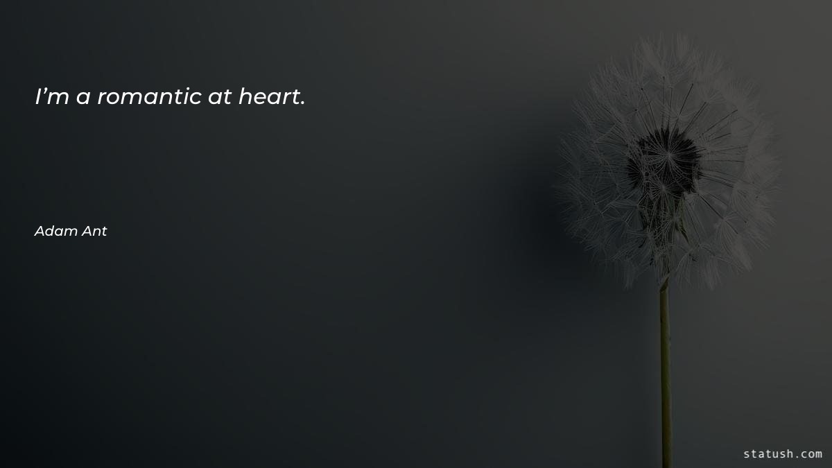I’m a romantic at heart