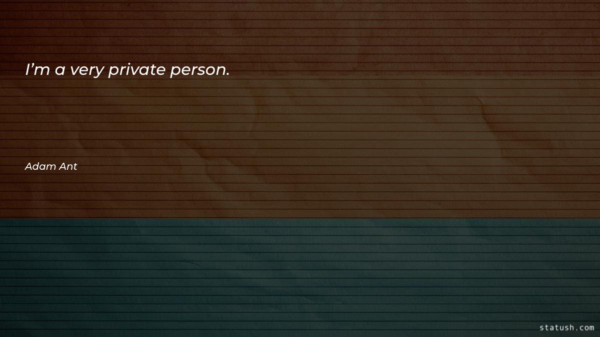 I’m a very private person