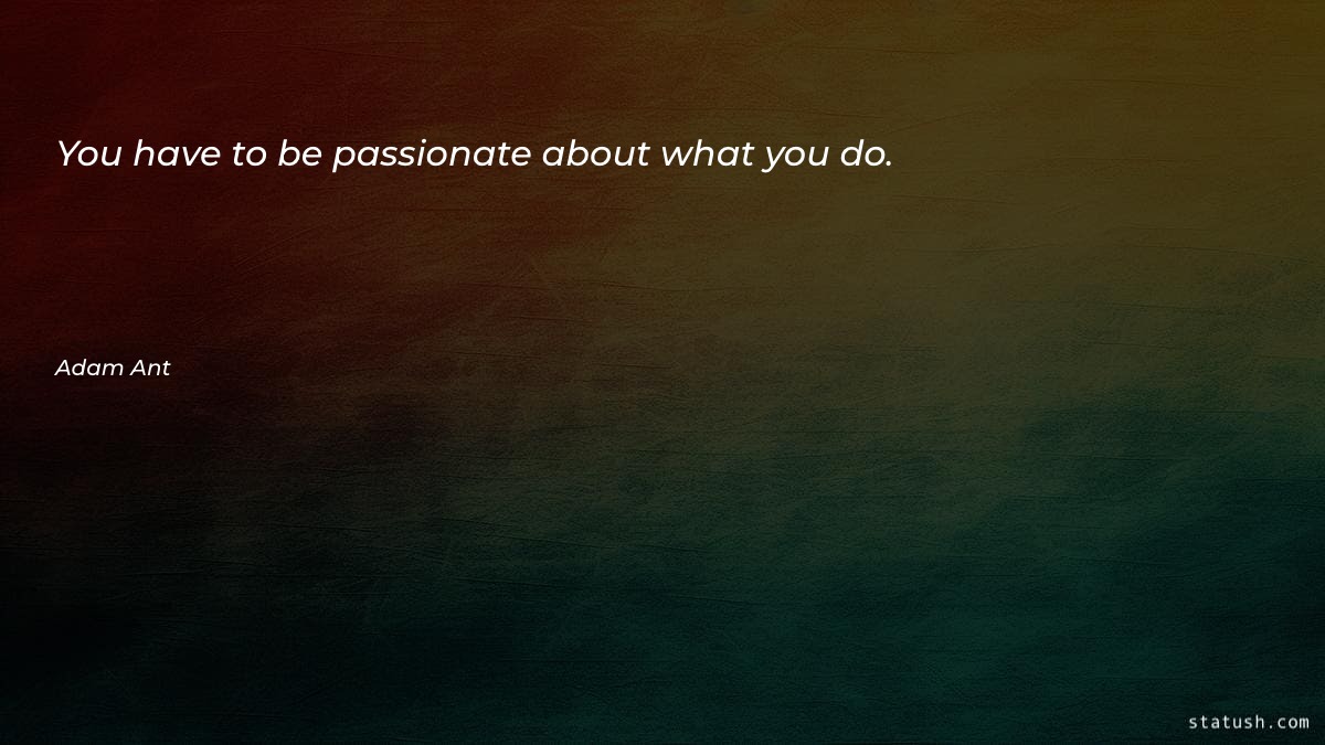 You have to be passionate Motivational Quotes at statush.com