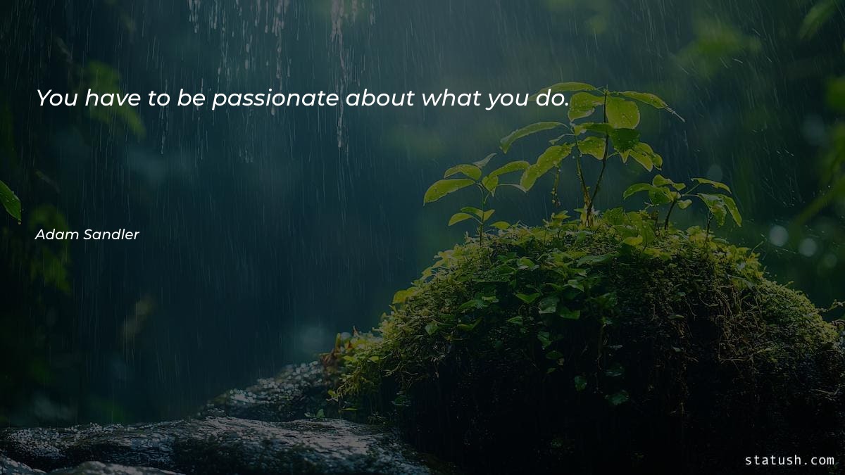 You have to be passionate