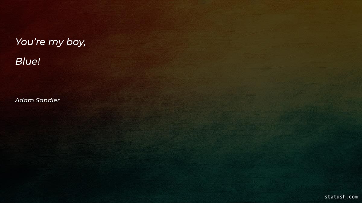 You’re my boy, Blue