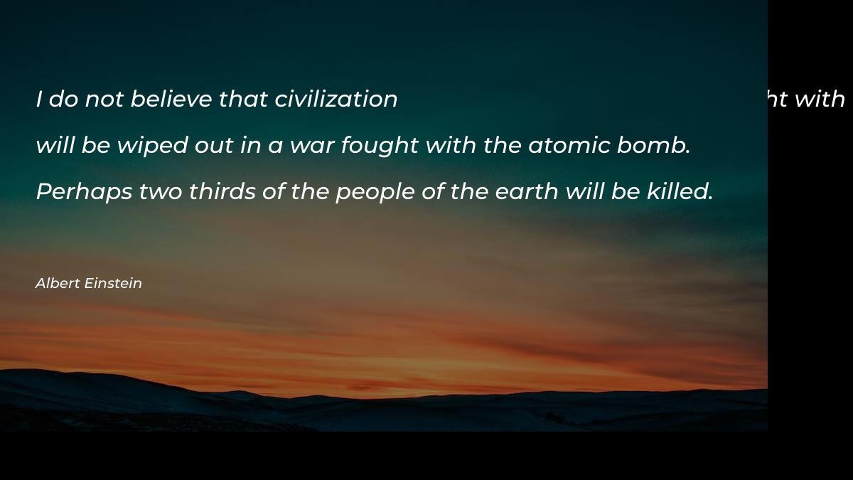 I do not believe that civilization will be wiped out in a war fought with the atomic bomb - Motivational Quotes at statush.com