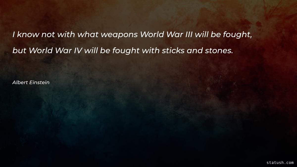 I know not with what weapons Motivational Quotes at statush.com