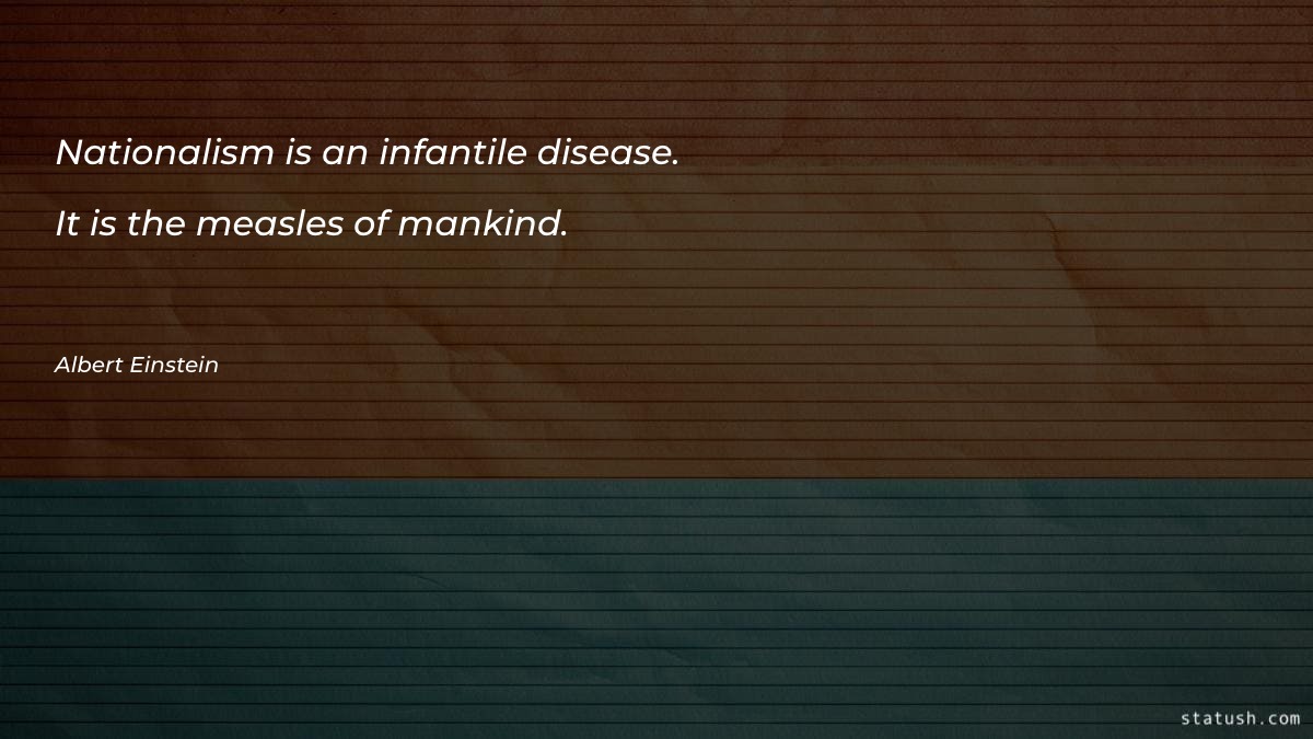 Nationalism is an infantile disease - Motivational Quotes at statush.com