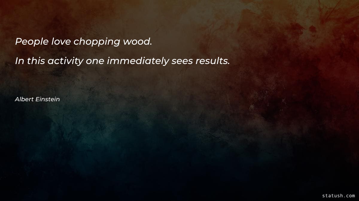 People love chopping wood - Motivational Quotes at statush.com