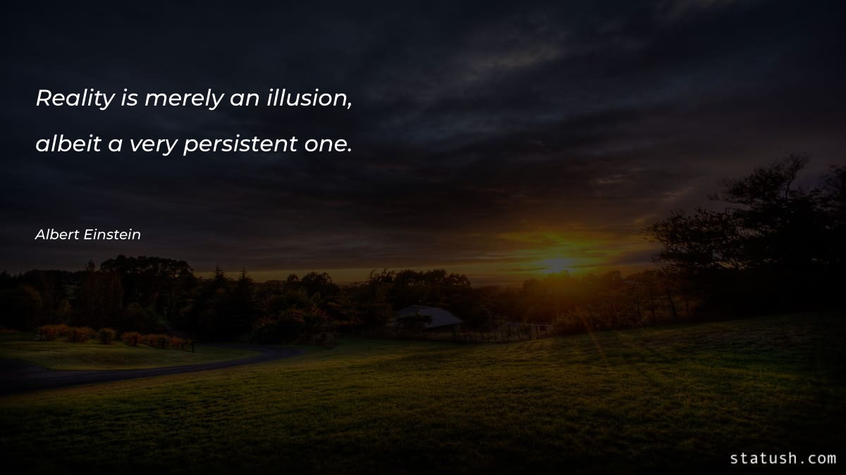 Reality is merely an illusion - Motivational Quotes at statush.com