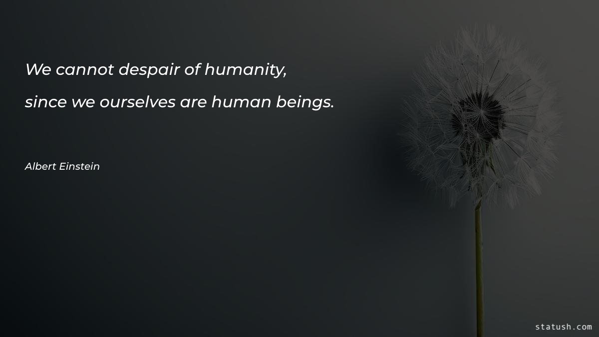 We cannot despair of humanity - Motivational Quotes at statush.com