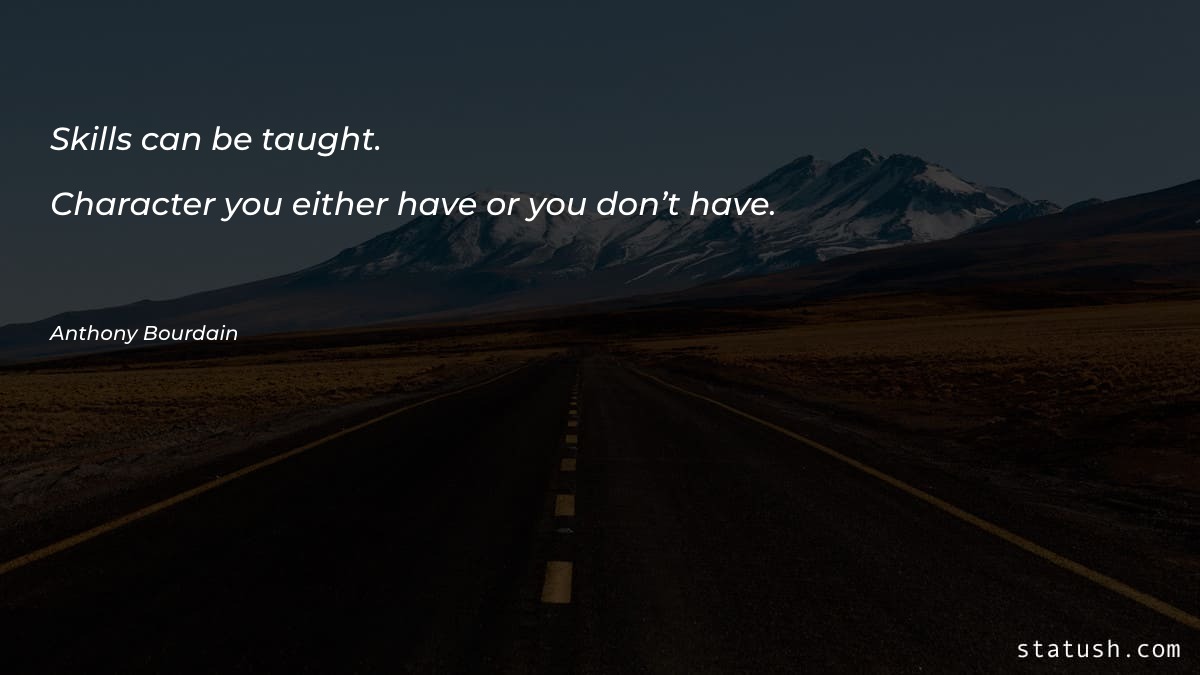 Skills can be taught. Character