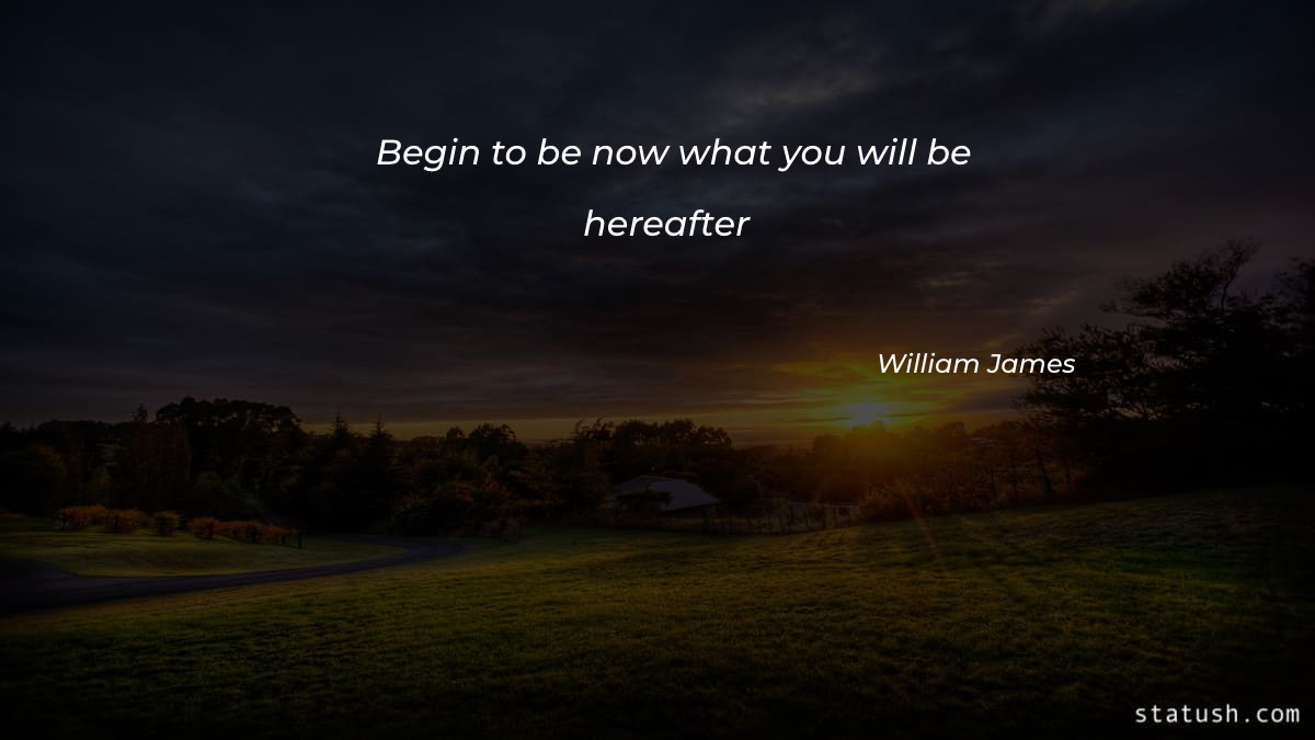 Begin to be now what you will be hereafter Motivational Quotes at statush.com