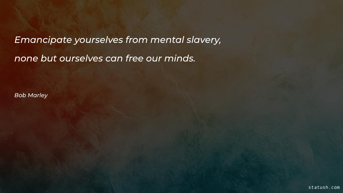 Emancipate yourselves from mental slavery - Motivational Quotes at statush.com