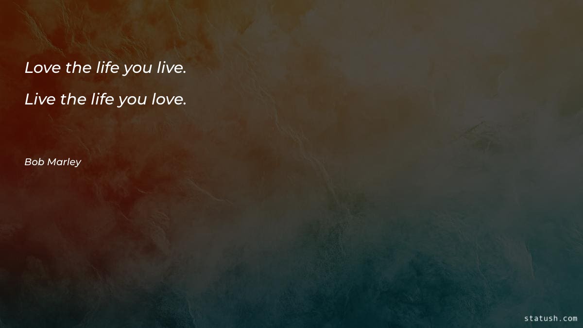 Love the life you live - Motivational Quotes at statush.com