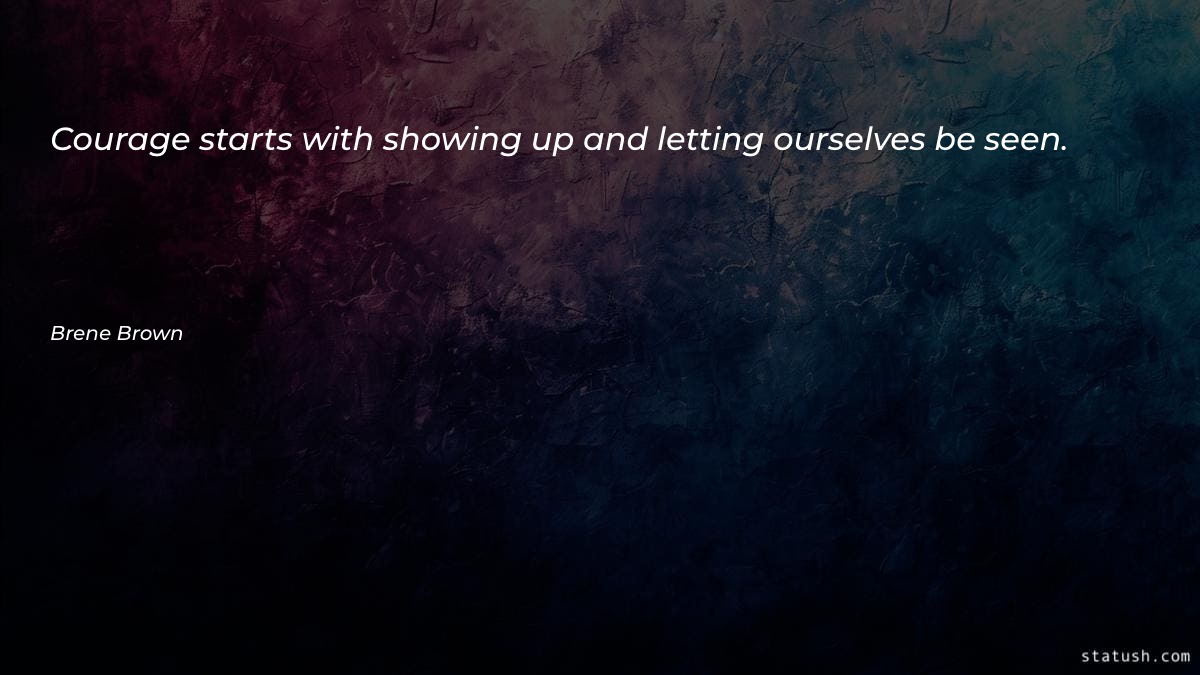 Courage starts with showing up