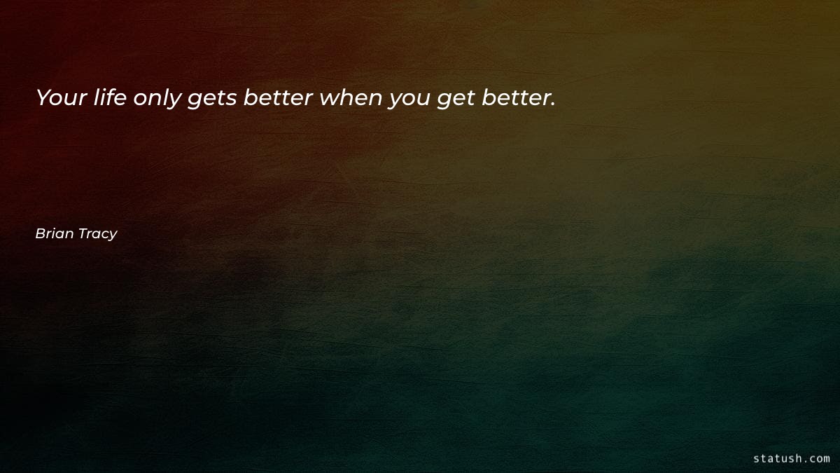 Your life only gets better - Motivational Quotes at statush.com