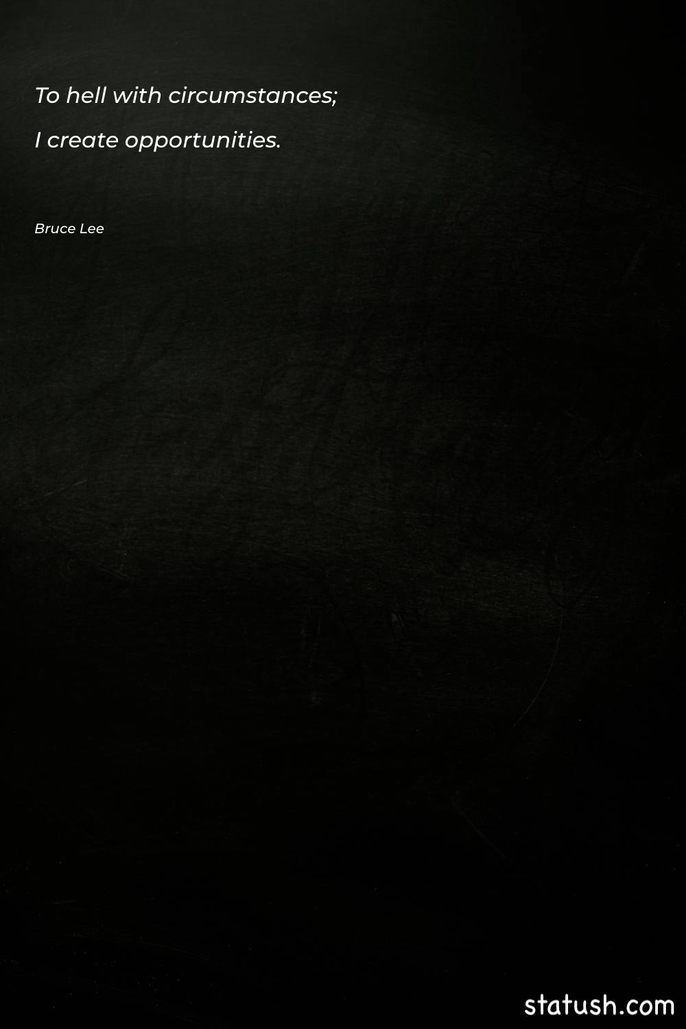 To hell with circumstances; I