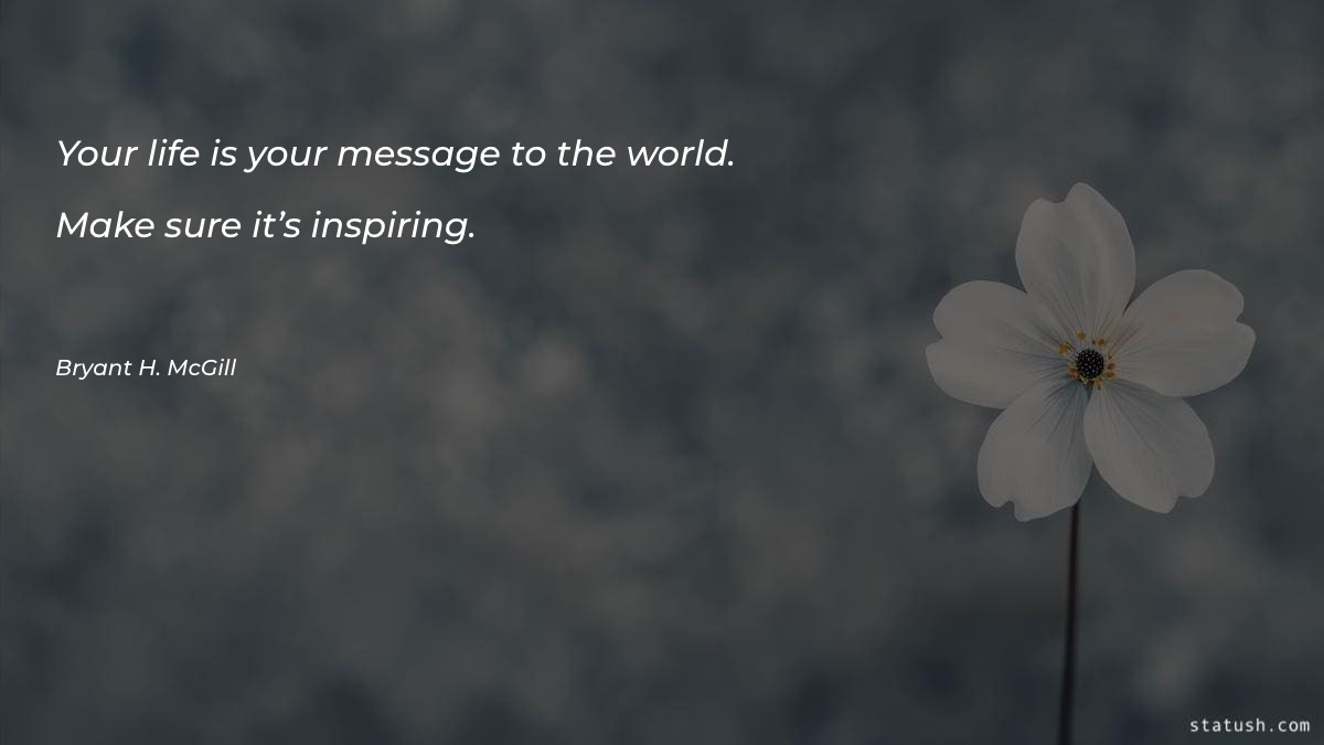 Your life is your message