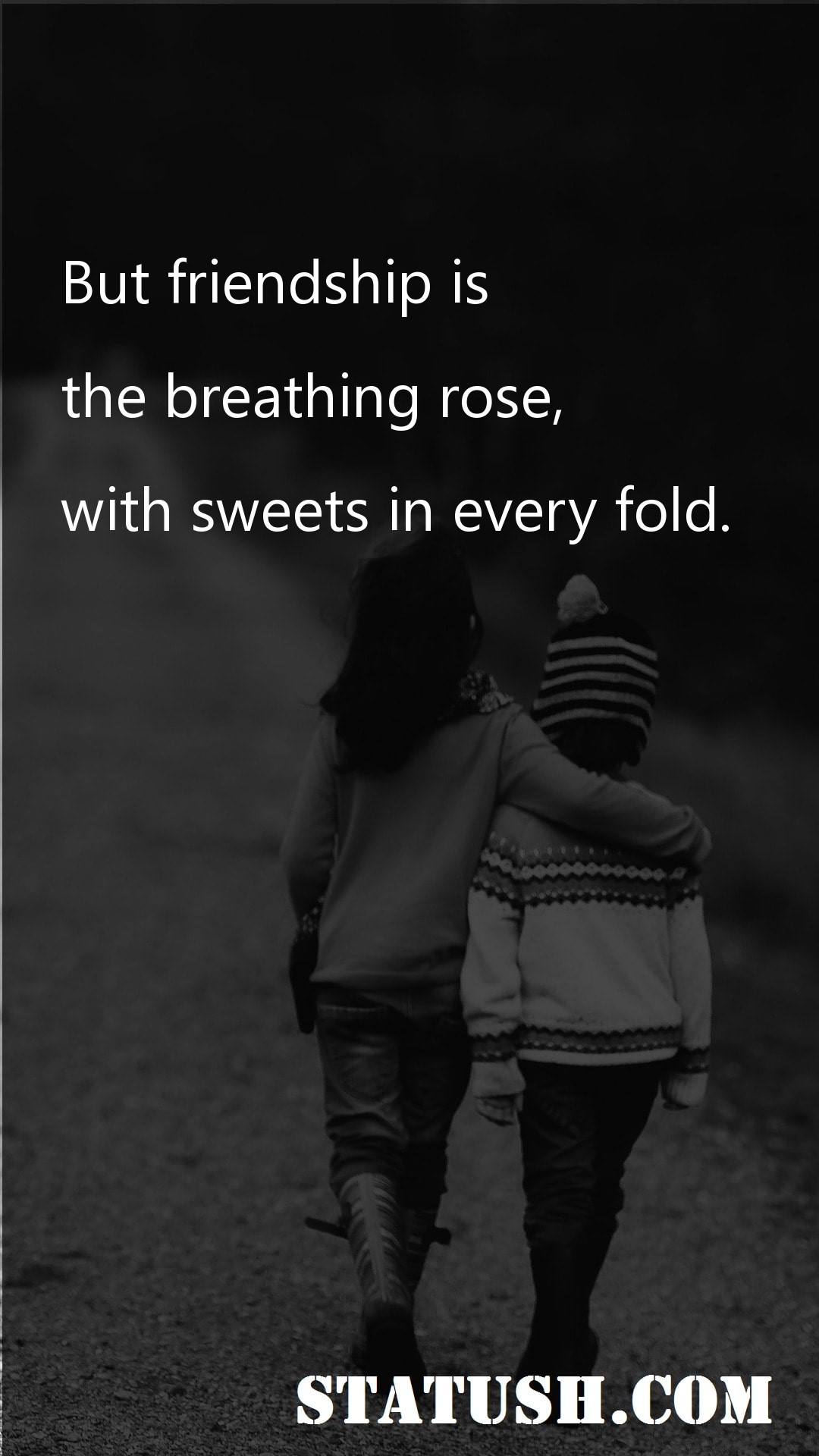 But friendship is the breathing rose