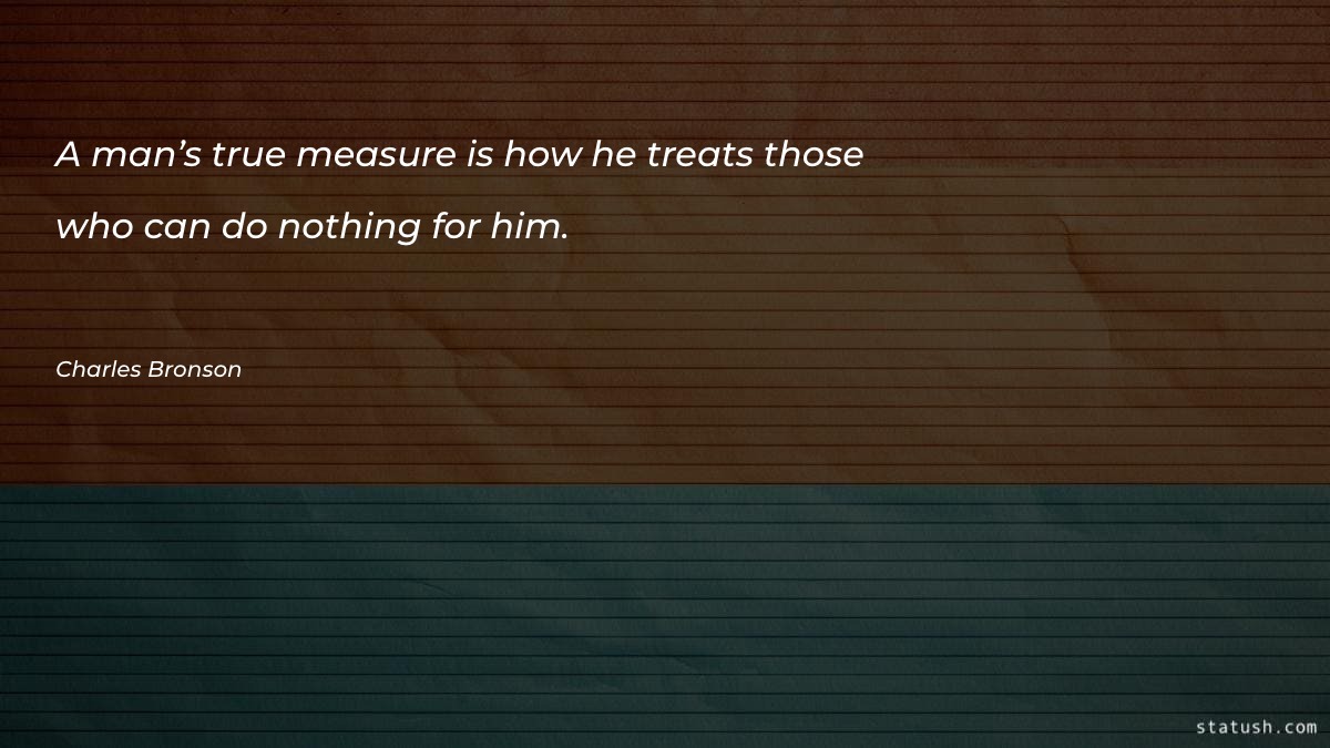 A man’s true measure is