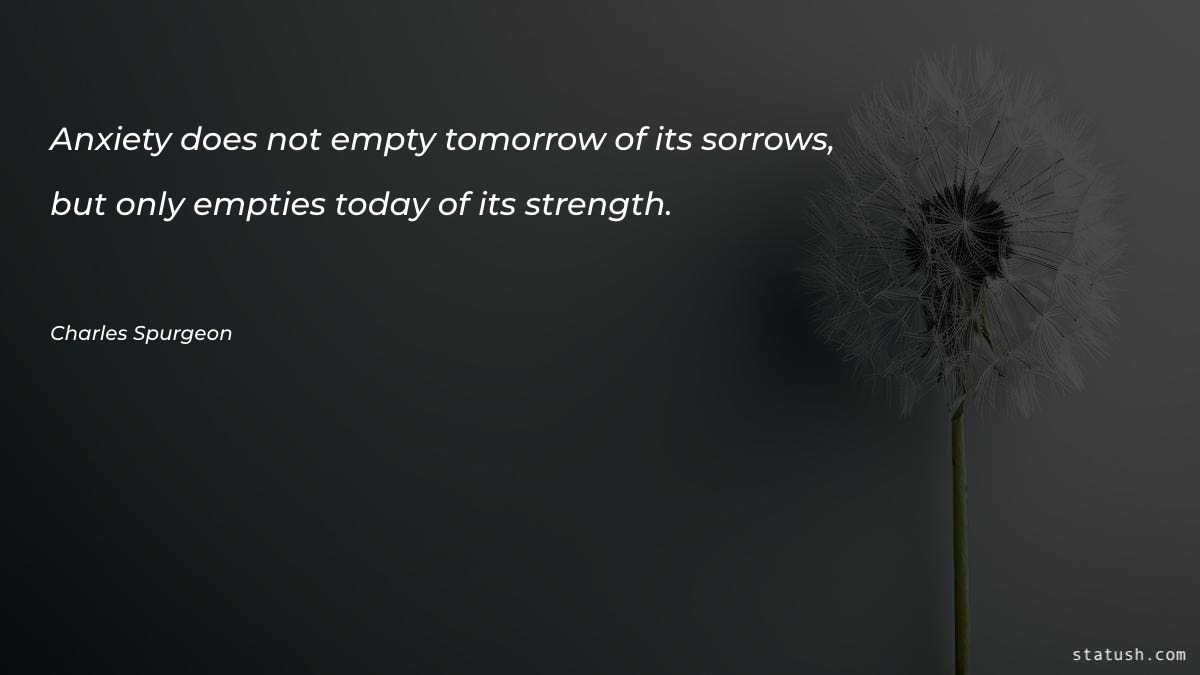Anxiety does not empty tomorrow - Motivational Quotes at statush.com