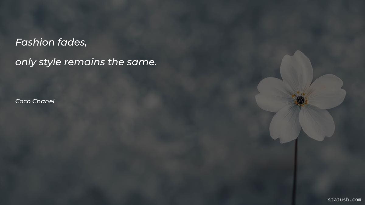 Fashion fades, only style remains - Motivational Quotes at statush.com
