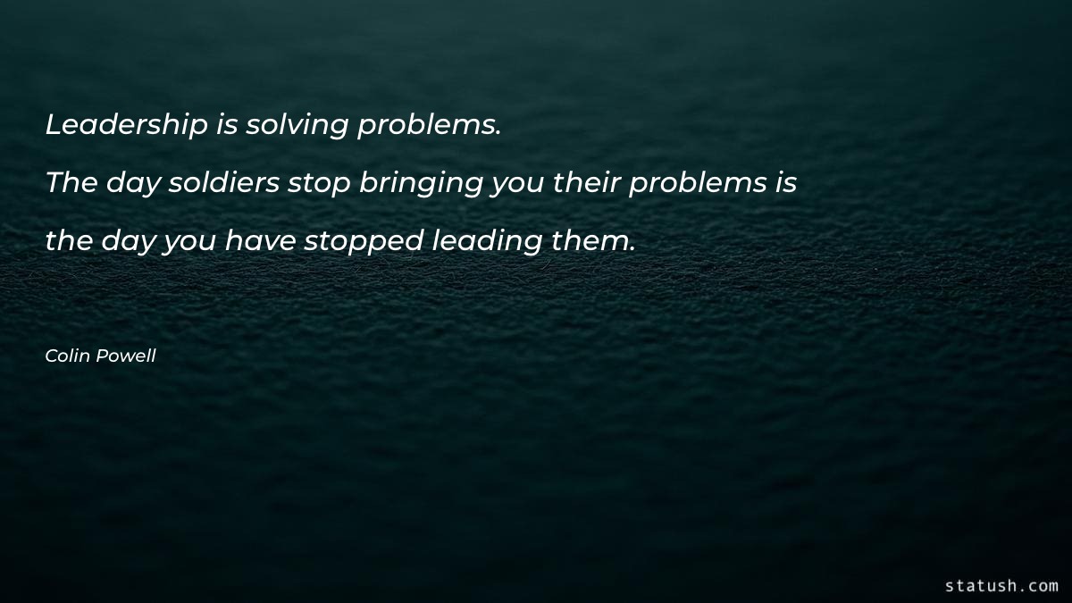 Leadership is solving problems. The