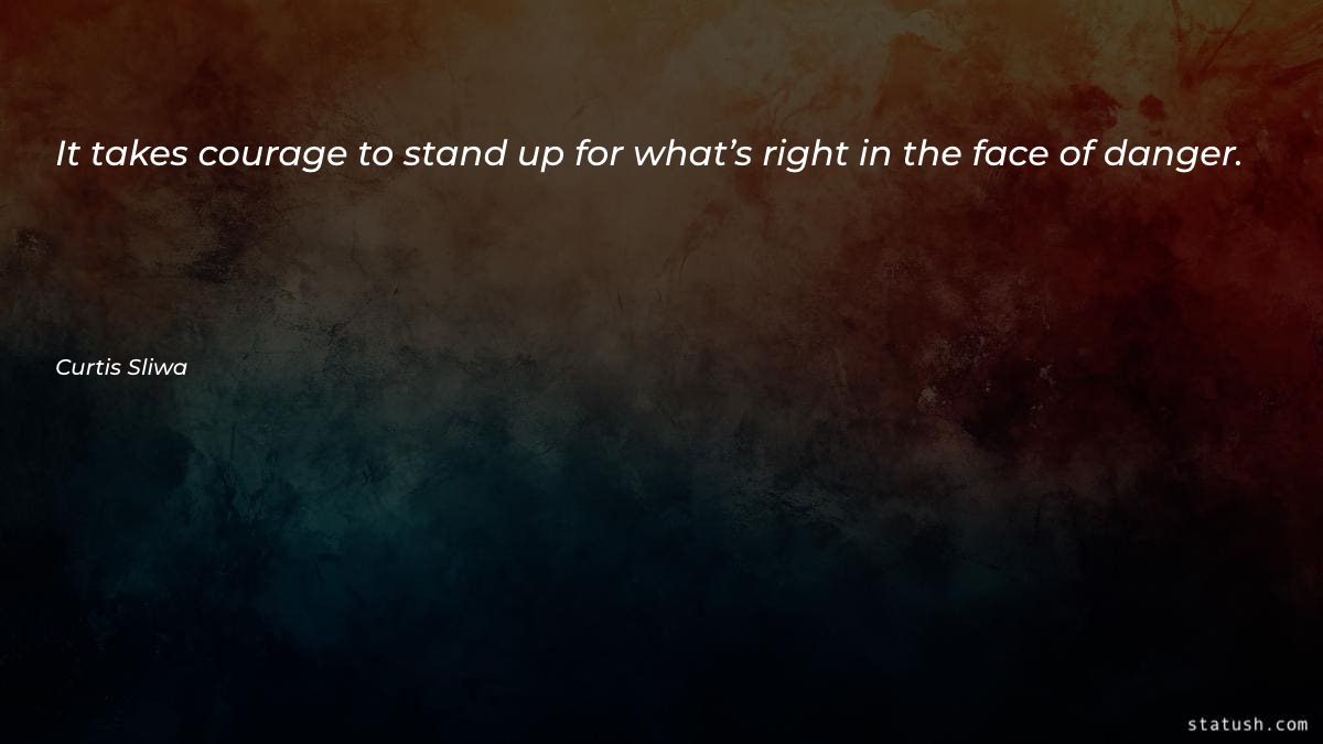 It takes courage to stand - Motivational Quotes at statush.com