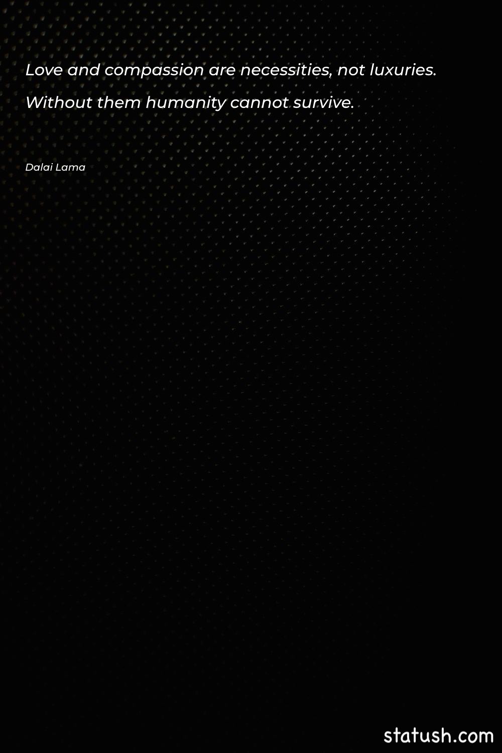 Love and compassion are necessities