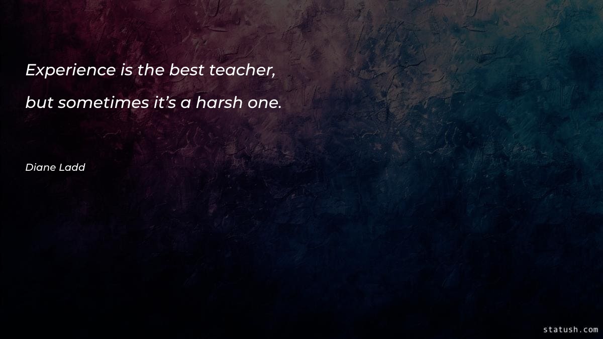 Experience is the best teacher - Best Quotes at statush.com