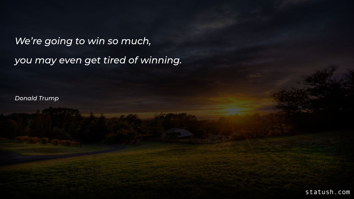 We’re going to win so