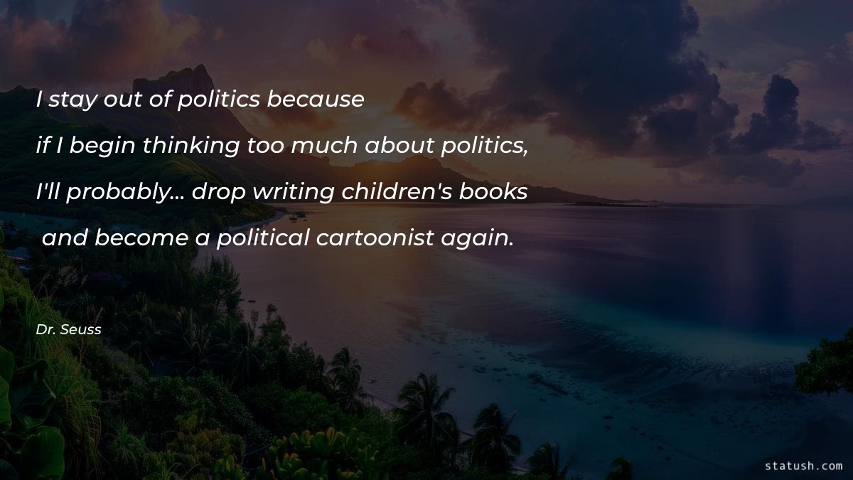 I stay out of politics because Politics Quotes at statush.com