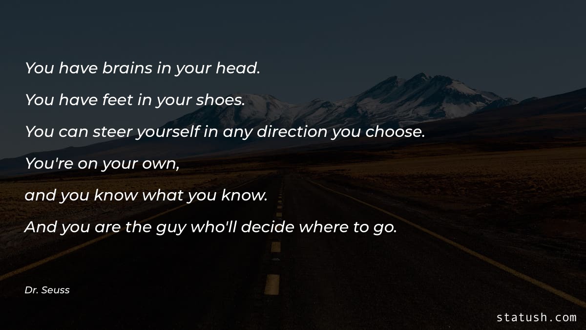 You have brains in your head. Motivational Quotes at statush.com