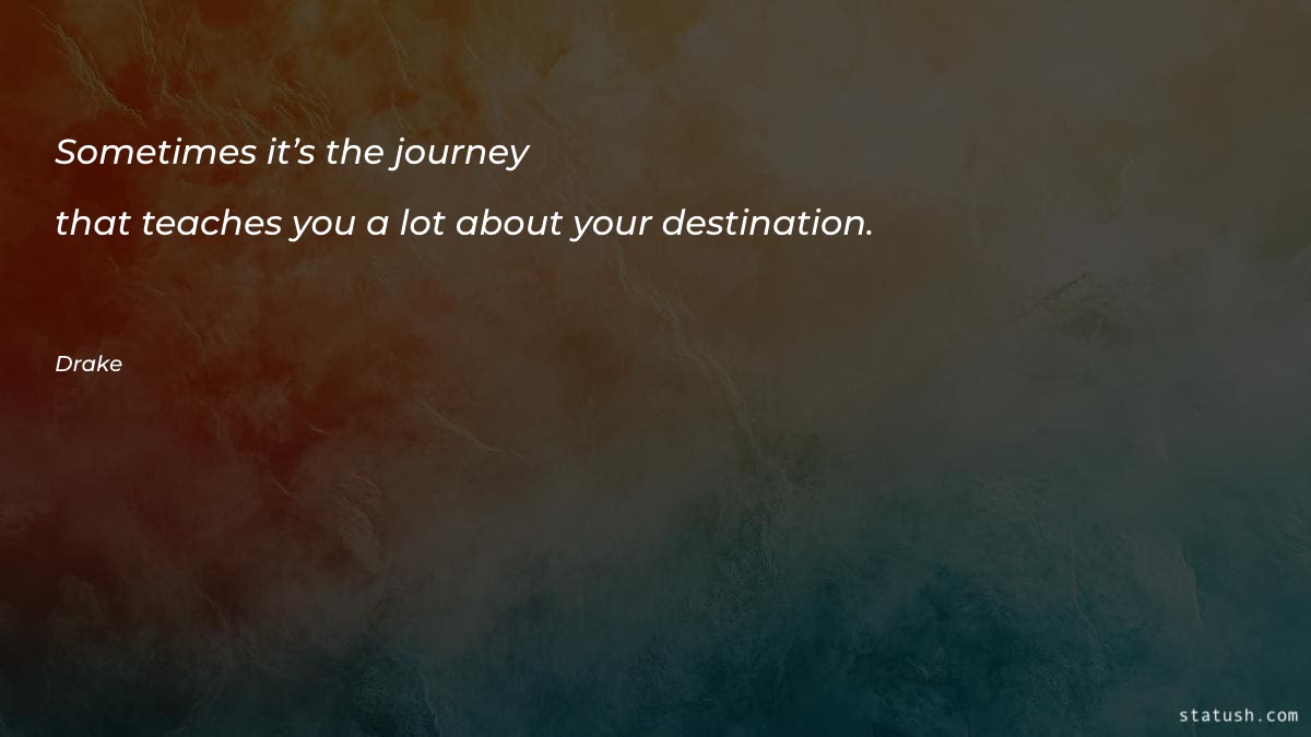 Sometimes it’s the journey that - Motivational Quotes at statush.com