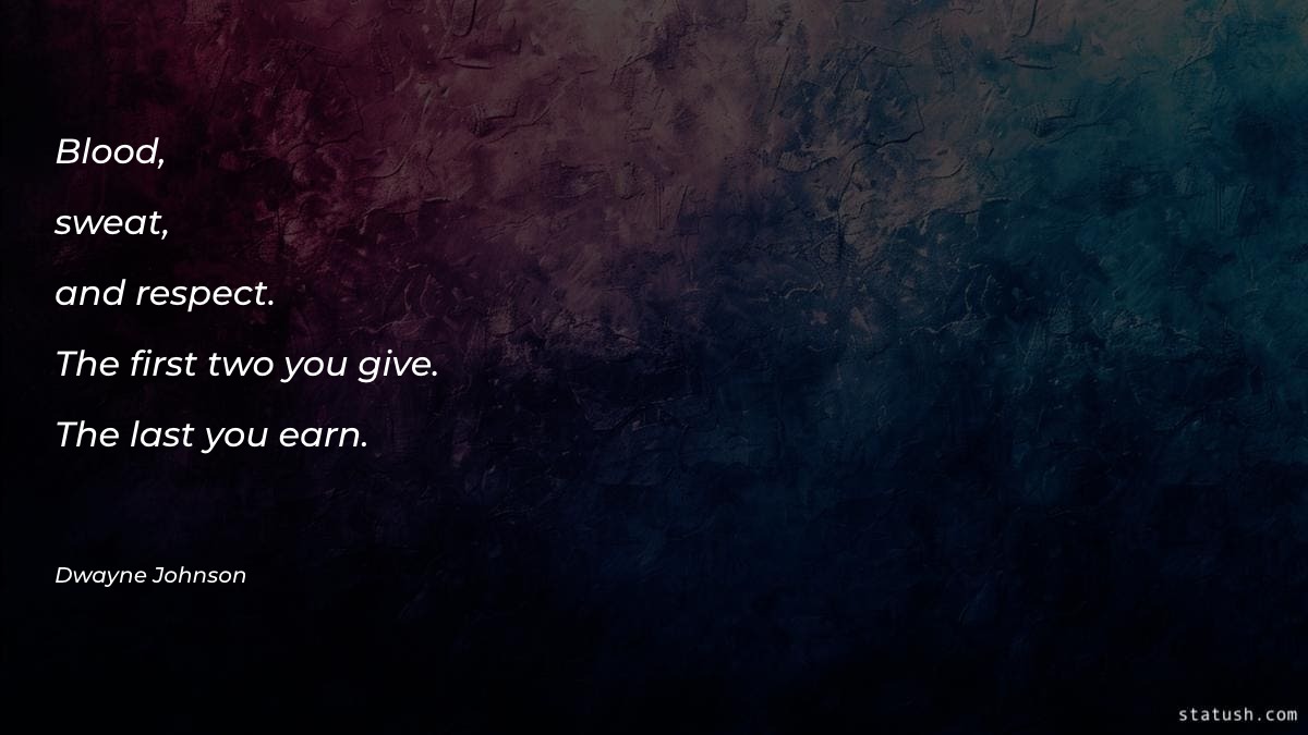 Blood, sweat, and respect. The