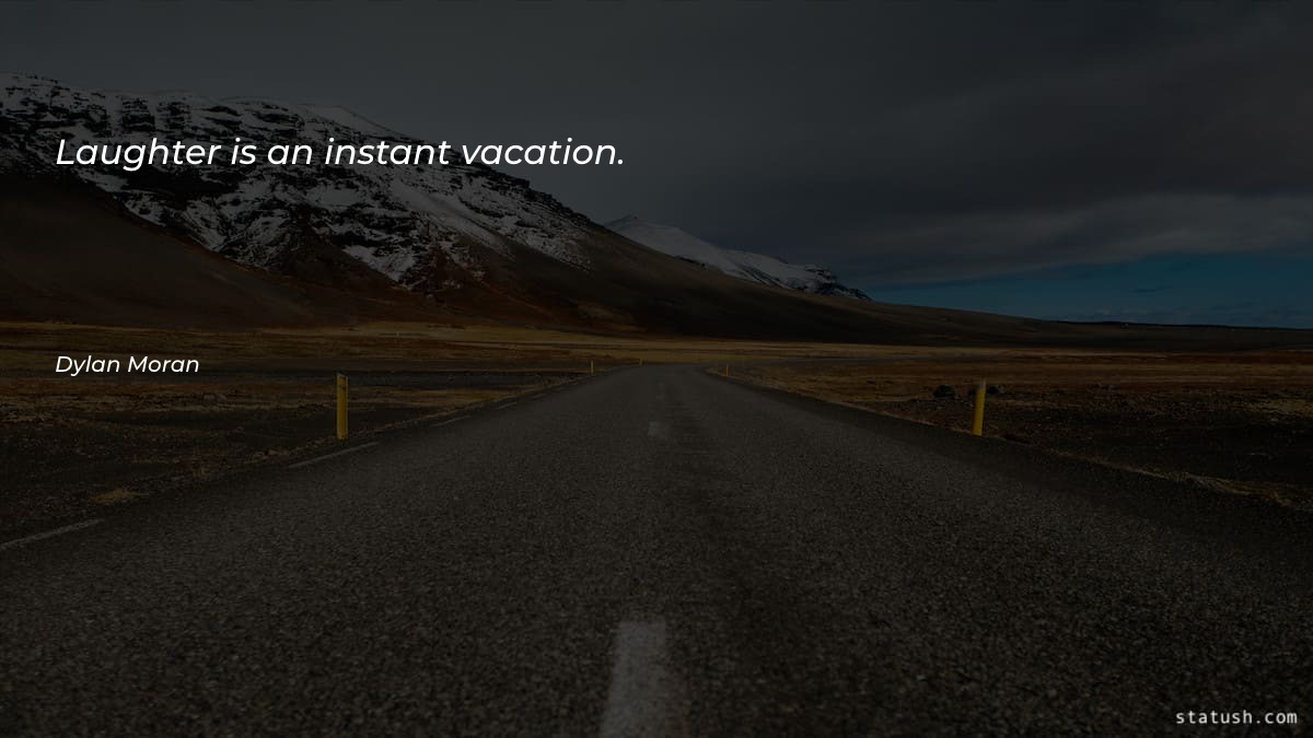 Laughter is an instant vacation - Motivational Quotes at statush.com
