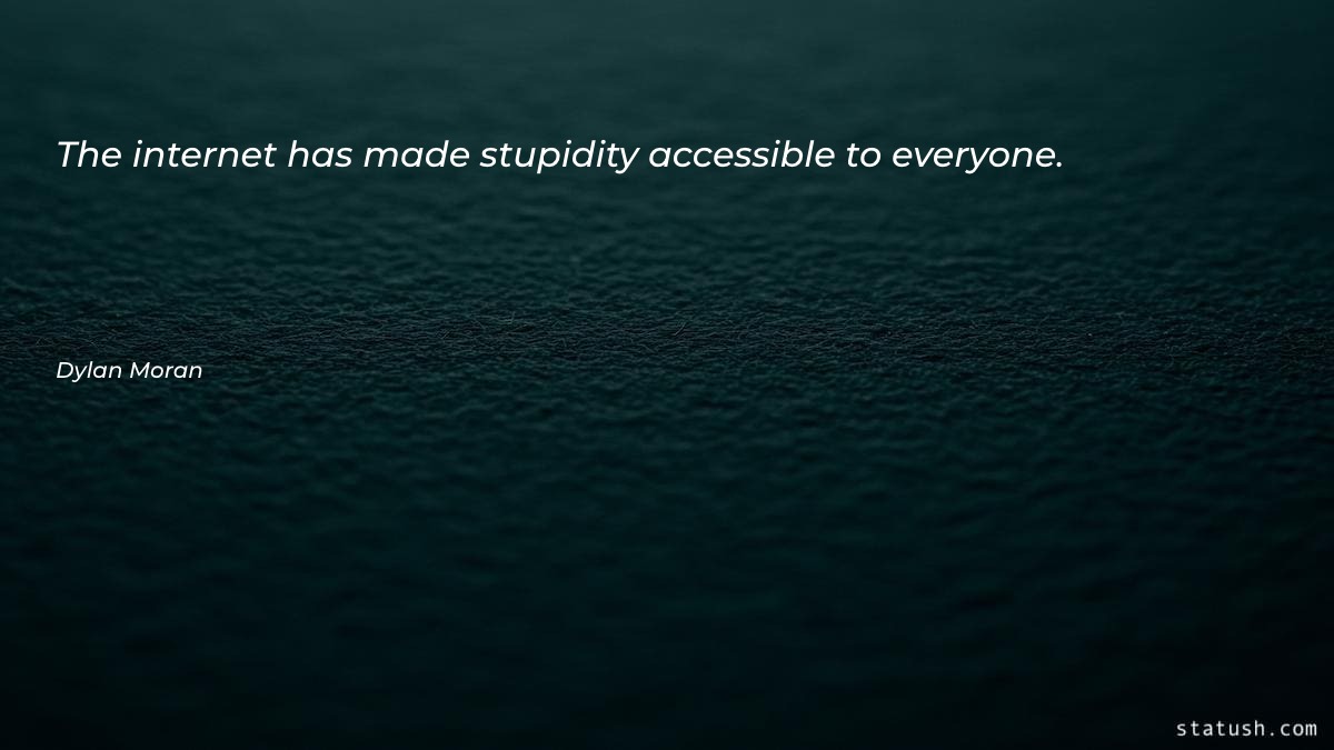 The internet has made stupidity - Motivational Quotes at statush.com