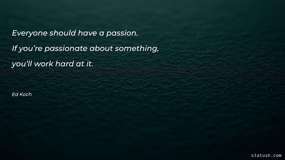 Everyone should have a passion Motivational Quotes at statush.com
