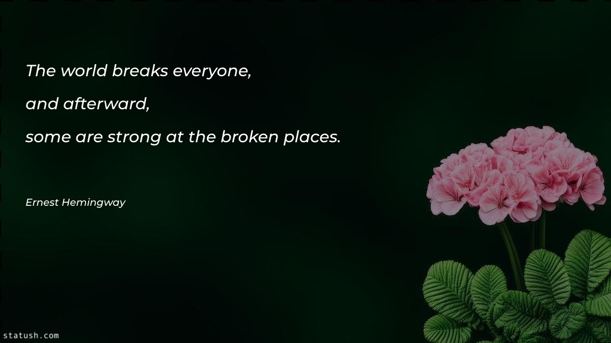 The world breaks everyone, and